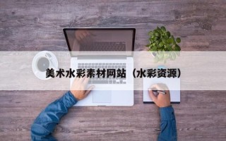 威海美术水彩素材网站（水彩资源）