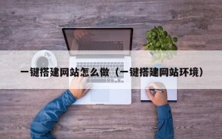 威海一键搭建网站怎么做（一键搭建网站环境）