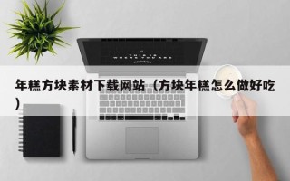 威海年糕方块素材下载网站（方块年糕怎么做好吃）