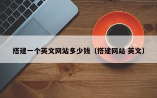 威海搭建一个英文网站多少钱（搭建网站 英文）