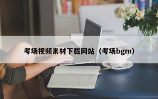 威海考场视频素材下载网站（考场bgm）