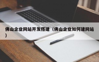 威海佛山企业网站开发搭建（佛山企业如何建网站）